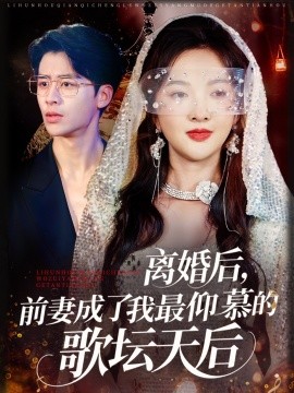 离婚后，前妻成了我最仰慕的歌坛天后(全集)